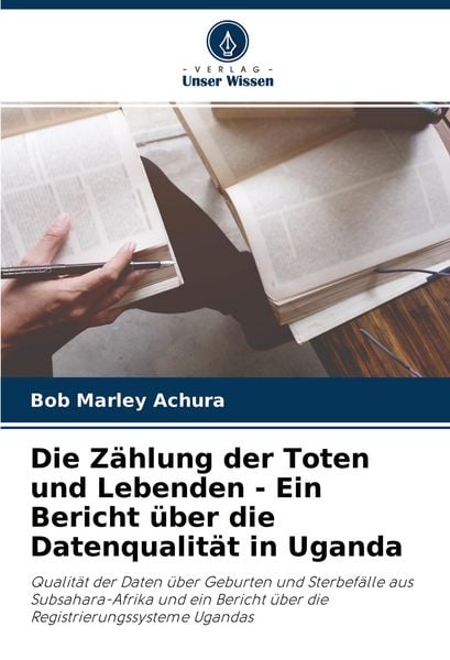 Die Zählung der Toten und Lebenden - Ein Bericht über die Datenqualität in Uganda, Taschenbuch von Bob Marley Achura, Verlag Unser Wissen,