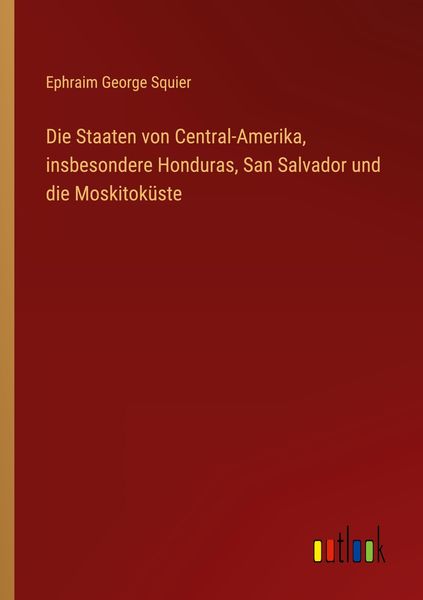 Produktbild: Die Staaten von Central-Amerika, insbesondere Honduras, San Salvador und die Moskitok&uuml;ste