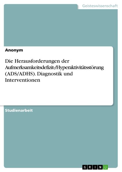 Produktbild: Die Herausforderungen der Aufmerksamkeitsdefizit-/Hyperaktivit&auml;tsst&ouml;rung (ADS/ADHS). Diagnostik und Interventionen