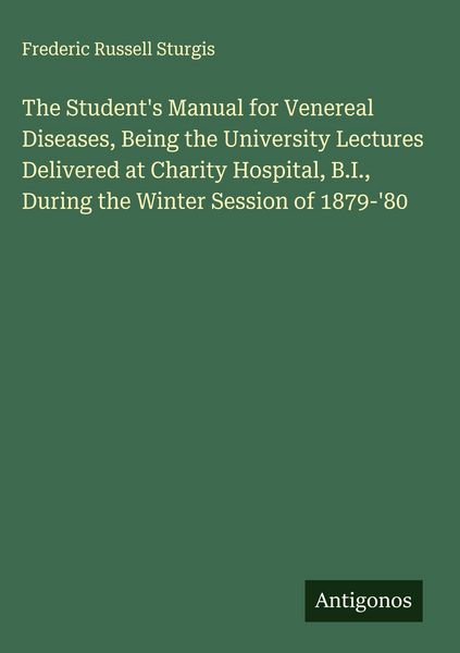 Produktbild: The Student's Manual for Venereal Diseases, Being the University Lectures Delivered at Charity Hospital, B.I., During the Winter Session of 1879-'80