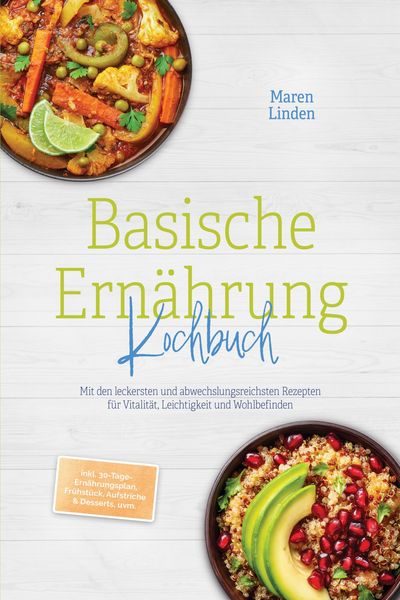 Produktbild: Basische Ern&auml;hrung Kochbuch: Mit den leckersten und abwechslungsreichsten Rezepten f&uuml;r Vitalit&auml;t, Leichtigkeit und Wohlbefinden - inkl. 30-Tage-Ern&auml;hr