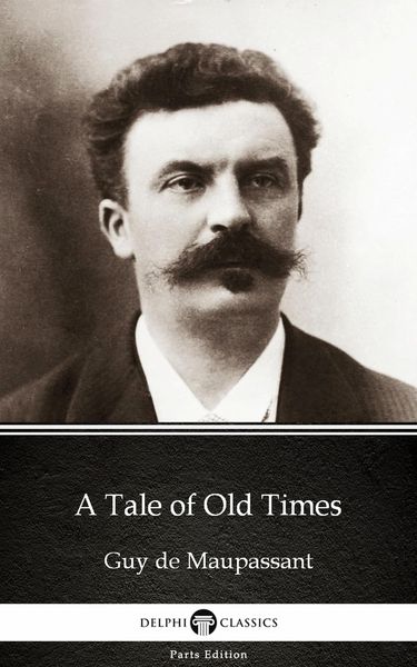 Produktbild: A Tale of Old Times by Guy de Maupassant - Delphi Classics (Illustrated)