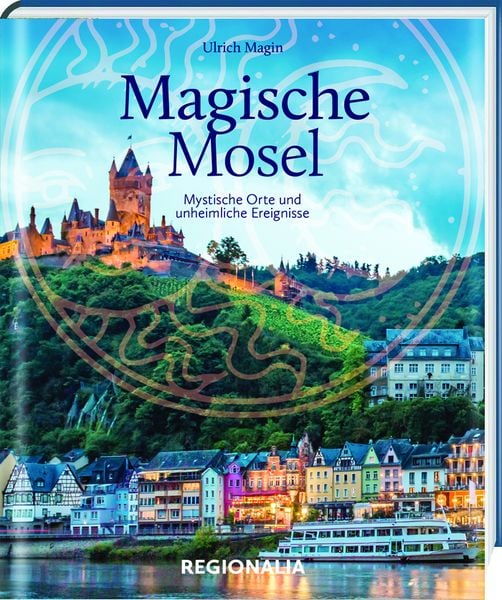 Magische Mosel, Gebundene Ausgabe von Ulrich Magin, Regionalia Verlag, 9783955402891