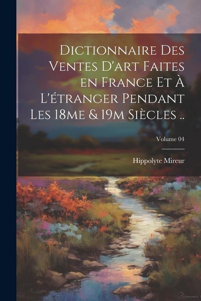 Produktbild: Dictionnaire des ventes d'art faites en France et &agrave; l'&eacute;tranger pendant les 18me & 19m si&egrave;cles ..; Volume 04