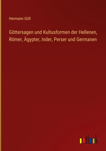 Produktbild: G&ouml;ttersagen und Kultusformen der Hellenen, R&ouml;mer, &Auml;gypter, Inder, Perser und Germanen