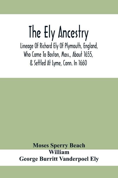 Produktbild: The Ely Ancestry; Lineage Of Richard Ely Of Plymouth, England, Who Came To Boston, Mass., About 1655, & Settled At Lyme, Conn. In 1660