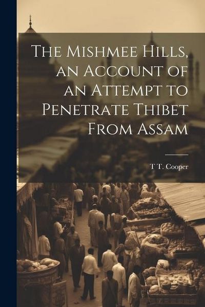 Produktbild: The Mishmee Hills, an Account of an Attempt to Penetrate Thibet From Assam