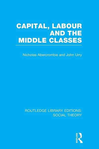 Produktbild: Capital, Labour and the Middle Classes (RLE Social Theory)