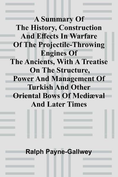 Produktbild: A summary of the history, construction and effects in warfare of the projectile-throwing engines of the ancients, with a treatise on the structure, po