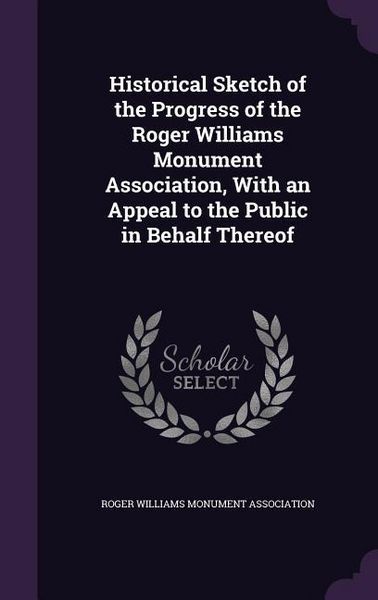 Produktbild: Historical Sketch of the Progress of the Roger Williams Monument Association, With an Appeal to the Public in Behalf Thereof