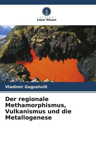 Der regionale Methamorphismus, Vulkanismus und die Metallogenese, Taschenbuch von Vladimir Gugushvili, Verlag Unser Wissen, 9786205392188