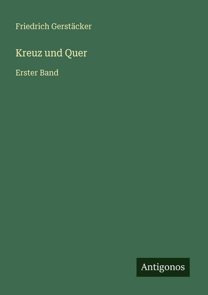 Kreuz und Quer, Taschenbuch von Friedrich Gerstäcker, Antigonos Verlag, 9783566048402