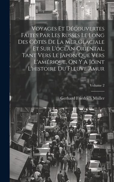 Produktbild: Voyages Et D&eacute;couvertes Faites Par Les Russes Le Long Des C&ocirc;tes De La Mer Glaciale Et Sur L'oc&eacute;an Oriental, Tant Vers Le Japon Que Vers L'am&eacute;rique, On