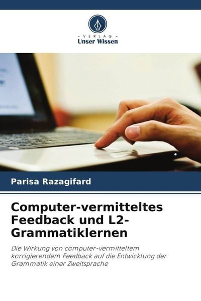 Computer-vermitteltes Feedback und L2-Grammatiklernen, Taschenbuch von Parisa Razagifard, Verlag Unser Wissen, 9786204898988