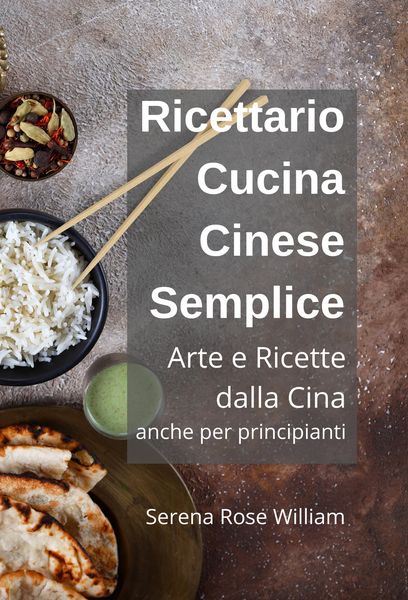 Produktbild: Ricettario Cucina Cinese Semplice - Arte e Ricette dalla Cina anche per Principianti