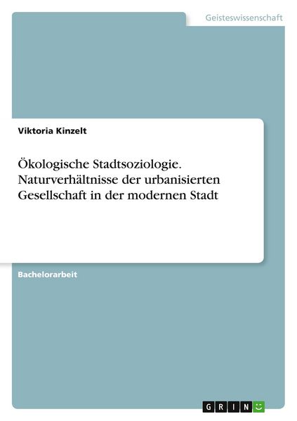 Ökologische Stadtsoziologie. Naturverhältnisse der urbanisierten Gesellschaft in der modernen Stadt, Taschenbuch von Viktoria Kinzelt, GRIN,