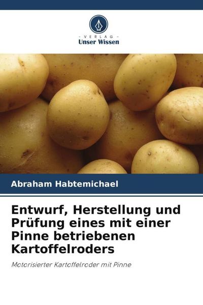 Entwurf, Herstellung und Prüfung eines mit einer Pinne betriebenen Kartoffelroders, Taschenbuch von Abraham Habtemichael, Verlag Unser Wissen,