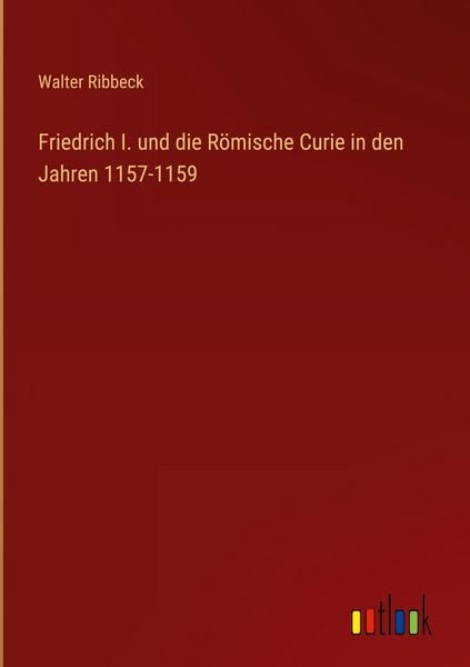 Produktbild: Friedrich I. und die R&ouml;mische Curie in den Jahren 1157-1159