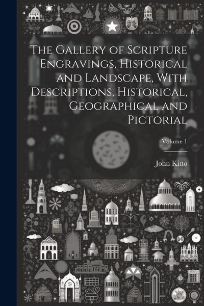 Produktbild: The Gallery of Scripture Engravings, Historical and Landscape, With Descriptions, Historical, Geographical and Pictorial; Volume 1
