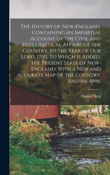 Produktbild: The History of New-England, Containing an Impartial Account of the Civil and Ecclesiastical Affairs of the Country, to the Year of Our Lord, 1700. To Which is Added, the Present State of New-England. With a new and Accurate map of the Country. And an Appe