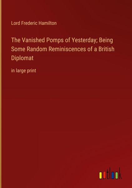 Produktbild: The Vanished Pomps of Yesterday; Being Some Random Reminiscences of a British Diplomat