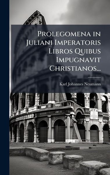 Produktbild: Prolegomena in Juliani Imperatoris Libros Quibus Impugnavit Christianos...