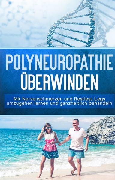 Produktbild: Polyneuropathie &uuml;berwinden: Mit Nervenschmerzen und Restless Legs umzugehen lernen und ganzheitlich behandeln (Leichter leben mit Polyneuropathie, Band 1)