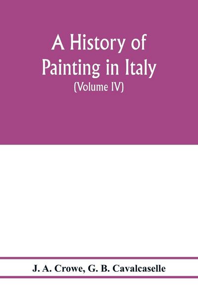 Produktbild: A history of painting in Italy; Umbria, Florence and Siena from the second to the sixteenth century (Volume IV) Florentine Masters of the Fifteenth Ce