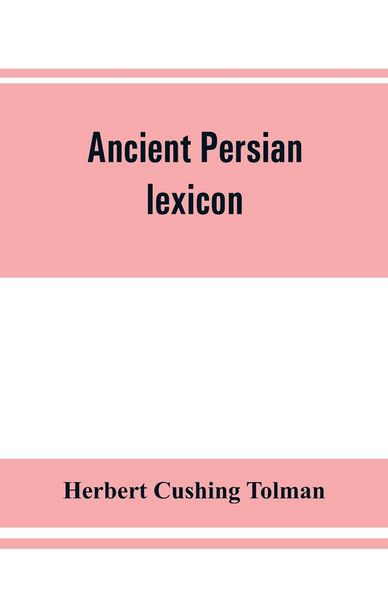 Produktbild: Ancient Persian lexicon and the texts of the Achaemenidan inscriptions transliterated and translated with special reference to their recent re-examination