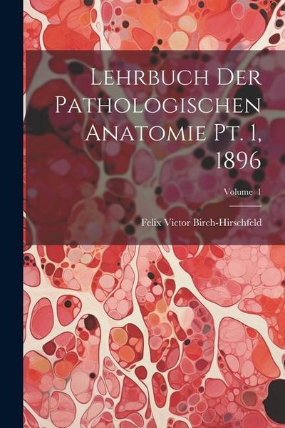 Produktbild: Lehrbuch der Pathologischen Anatomie pt. 1, 1896; Volume 1