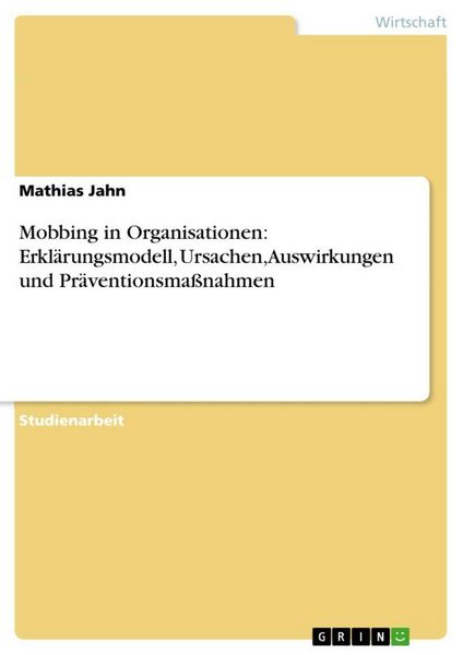 Produktbild: Mobbing in Organisationen: Erkl&auml;rungsmodell, Ursachen, Auswirkungen und Pr&auml;ventionsma&szlig;nahmen