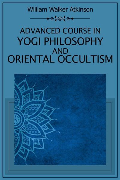 Produktbild: Advanced Course in Yogi Philosophy and Oriental Occultism