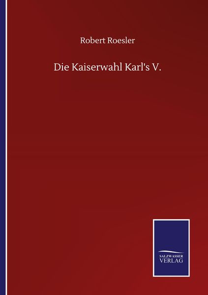 Die Kaiserwahl Karl's V., Taschenbuch von Robert Roesler, BoD - Books on Demand, 9783752515589