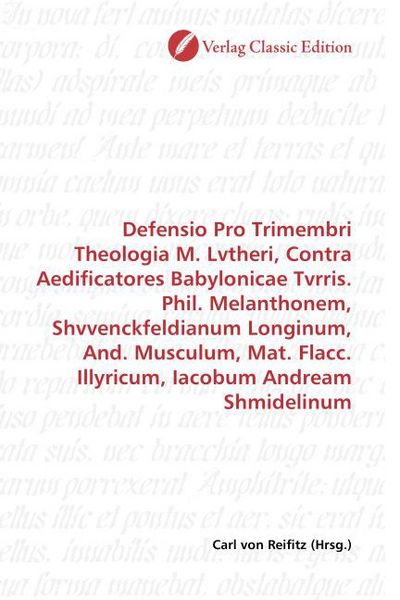 Produktbild: Defensio Pro Trimembri Theologia M. Lvtheri, Contra Aedificatores Babylonicae Tvrris. Phil. Melanthonem, Shvvenckfeldianum Longinum, And. Musculum, Ma