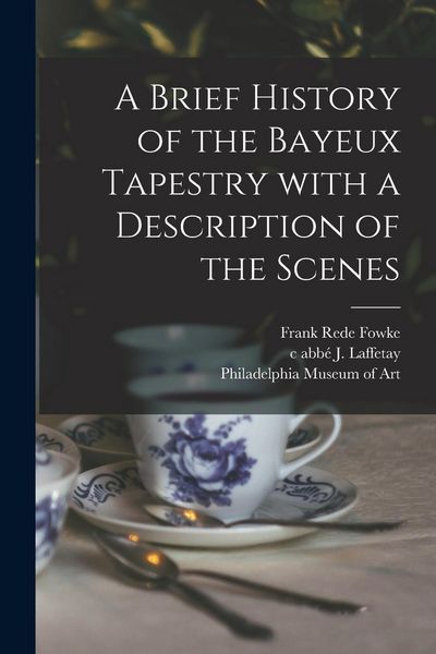 Produktbild: A Brief History of the Bayeux Tapestry With a Description of the Scenes