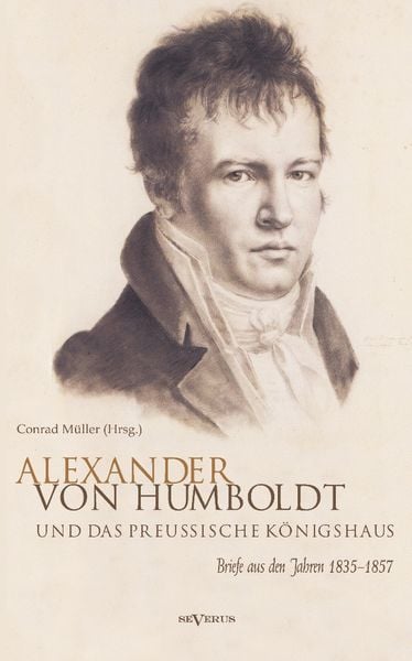Produktbild: Alexander von Humboldt und das Preu&szlig;ische K&ouml;nigshaus. Briefe aus den Jahren 1835&ndash;1857