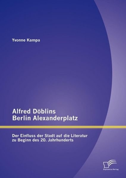 Produktbild: Alfred D&ouml;blins Berlin Alexanderplatz: Der Einfluss der Stadt auf die Literatur zu Beginn des 20. Jahrhunderts