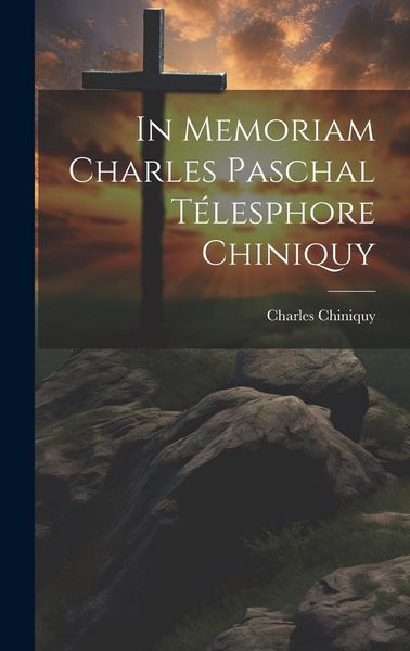 Produktbild: In Memoriam Charles Paschal T&eacute;lesphore Chiniquy