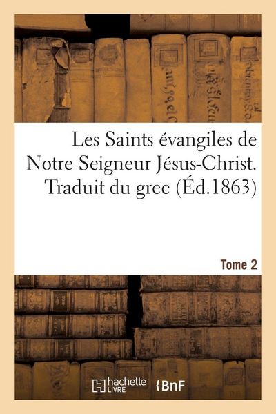 Produktbild: Les Saints &eacute;vangiles de Notre Seigneur J&eacute;sus-Christ. Traduit du grec. Tome 2
