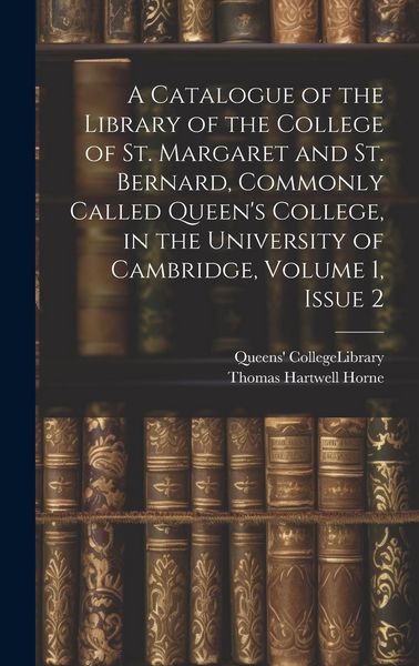 Produktbild: A Catalogue of the Library of the College of St. Margaret and St. Bernard, Commonly Called Queen's College, in the University of Cambridge, Volume 1,