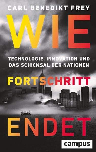 Wie Fortschritt endet, Gebundene Ausgabe von Carl Benedikt Frey, Campus, 978-3-593-52186-2