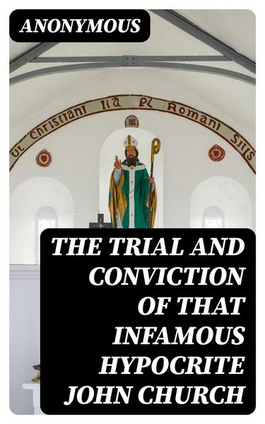Produktbild: The Trial and Conviction of That Infamous Hypocrite John Church