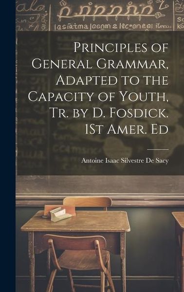 Produktbild: Principles of General Grammar, Adapted to the Capacity of Youth, Tr. by D. Fosdick. 1St Amer. Ed