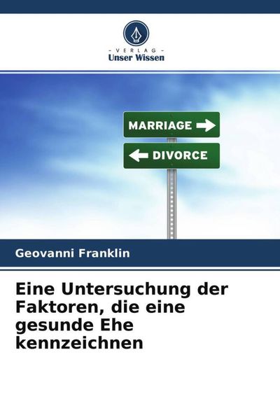 Eine Untersuchung der Faktoren, die eine gesunde Ehe kennzeichnen, Taschenbuch von Geovanni Franklin, Verlag Unser Wissen, 9786204700427