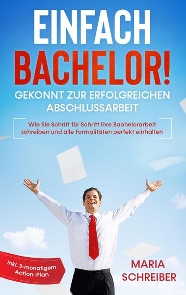 Produktbild: Einfach Bachelor! - Gekonnt zur erfolgreichen Abschlussarbeit: Wie Sie Schritt f&uuml;r Schritt Ihre Bachelorarbeit schreiben und alle Formalit&auml;ten perfekt