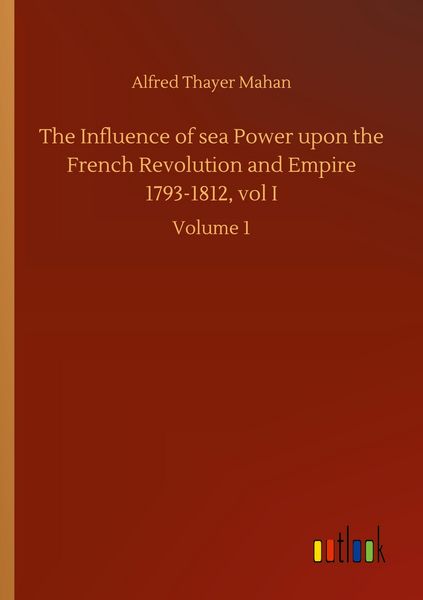 Produktbild: The Influence of sea Power upon the French Revolution and Empire 1793-1812, vol I