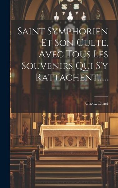 Produktbild: Saint Symphorien Et Son Culte, Avec Tous Les Souvenirs Qui S'y Rattachent......