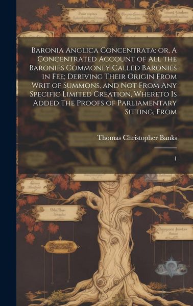 Produktbild: Baronia Anglica Concentrata: or, A Concentrated Account of all the Baronies Commonly Called Baronies in fee; Deriving Their Origin From Writ of Sum