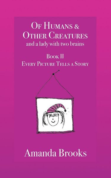 Produktbild: Of Humans and Other Creatures and a lady with two brains - Book II - Every Picture Tells a Story