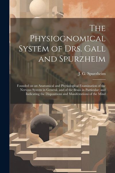 Produktbild: The Physiognomical System of Drs. Gall and Spurzheim; Founded on an Anatomical and Physiological Examination of the Nervous System in General, and of